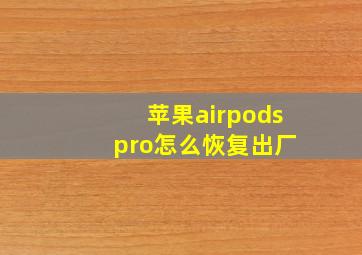 苹果airpods pro怎么恢复出厂